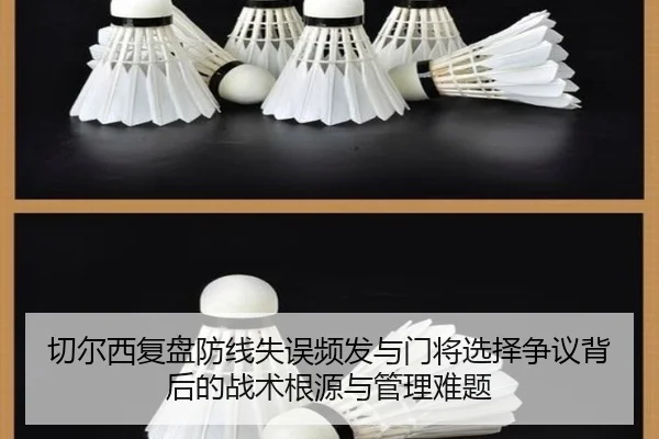 切尔西复盘防线失误频发与门将选择争议背后的战术根源与管理难题