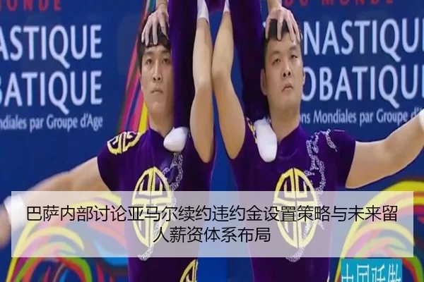 巴萨内部讨论亚马尔续约违约金设置策略与未来留人薪资体系布局